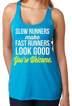 Funny tank tops, Summer fashion, Slow Runners make fast runners look good you are welcome, on sale. these would make great gift ideas