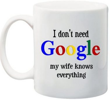 I do not need google my wife knows everything, Funny mug, Gag gift, silly mugs to make you laugh