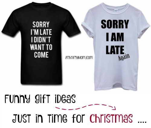 Sorry I am late shirt, funny gift ideas for Christmas, Great for a gag gift or a while elephant gift exchange
