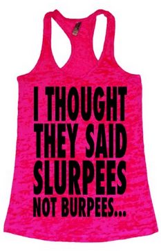 I Thought They Said Slurpees Not Burpees - Funny Workout Tank - A ...