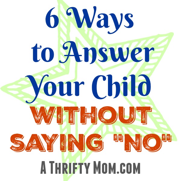 6 ways to answer your child without saying “No” – A Thrifty Mom